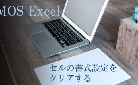 パソコンと紙と文房具がデスクに置いてある。MOS Excel　セルの書式設定をクリアすると書いてある